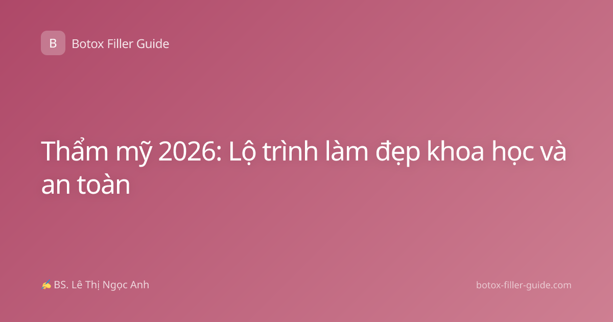 Thẩm mỹ 2026: Lộ trình làm đẹp khoa học và an toàn