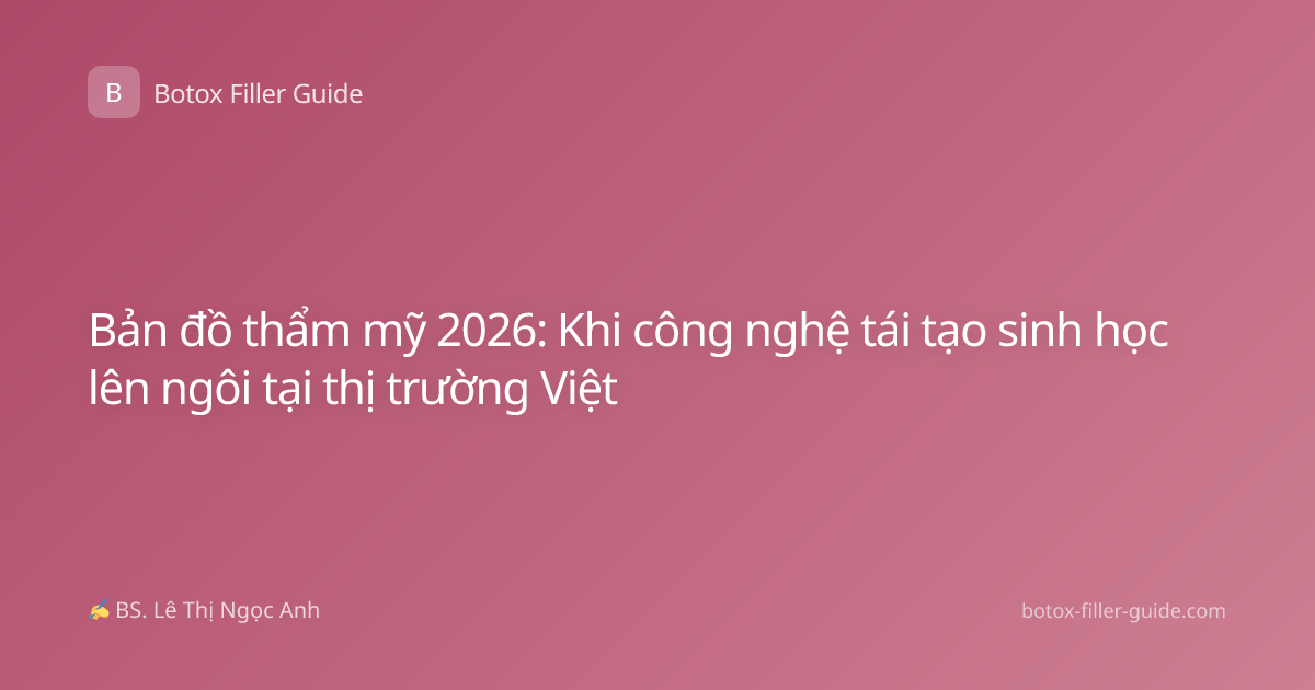 Bản đồ thẩm mỹ 2026: Khi công nghệ tái tạo sinh học lên ngôi tại thị trường Việt