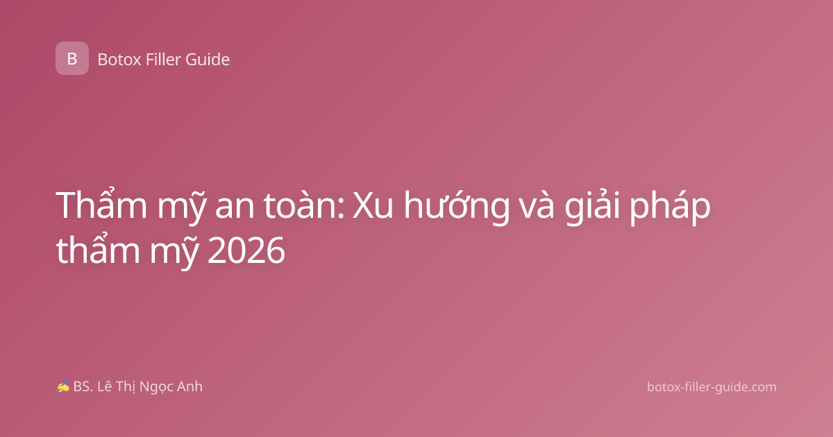 Thẩm mỹ an toàn: Xu hướng và giải pháp thẩm mỹ 2026