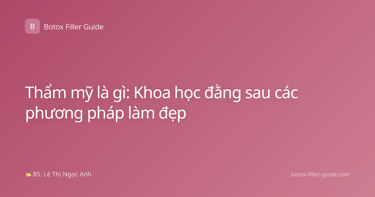 Thẩm mỹ là gì: Khoa học đằng sau các phương pháp làm đẹp