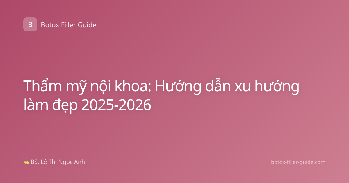 Thẩm mỹ nội khoa: Hướng dẫn xu hướng làm đẹp 2025-2026