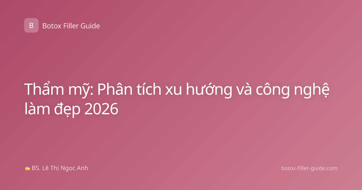 Thẩm mỹ: Phân tích xu hướng và công nghệ làm đẹp 2026