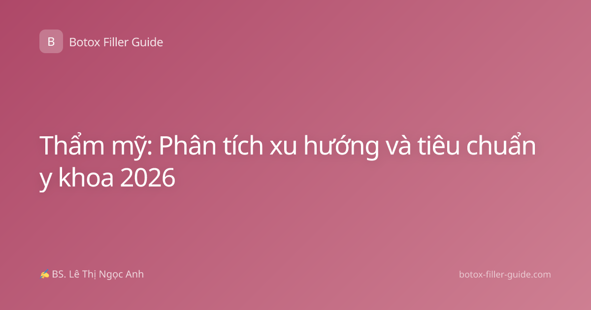 Thẩm mỹ: Phân tích xu hướng và tiêu chuẩn y khoa 2026