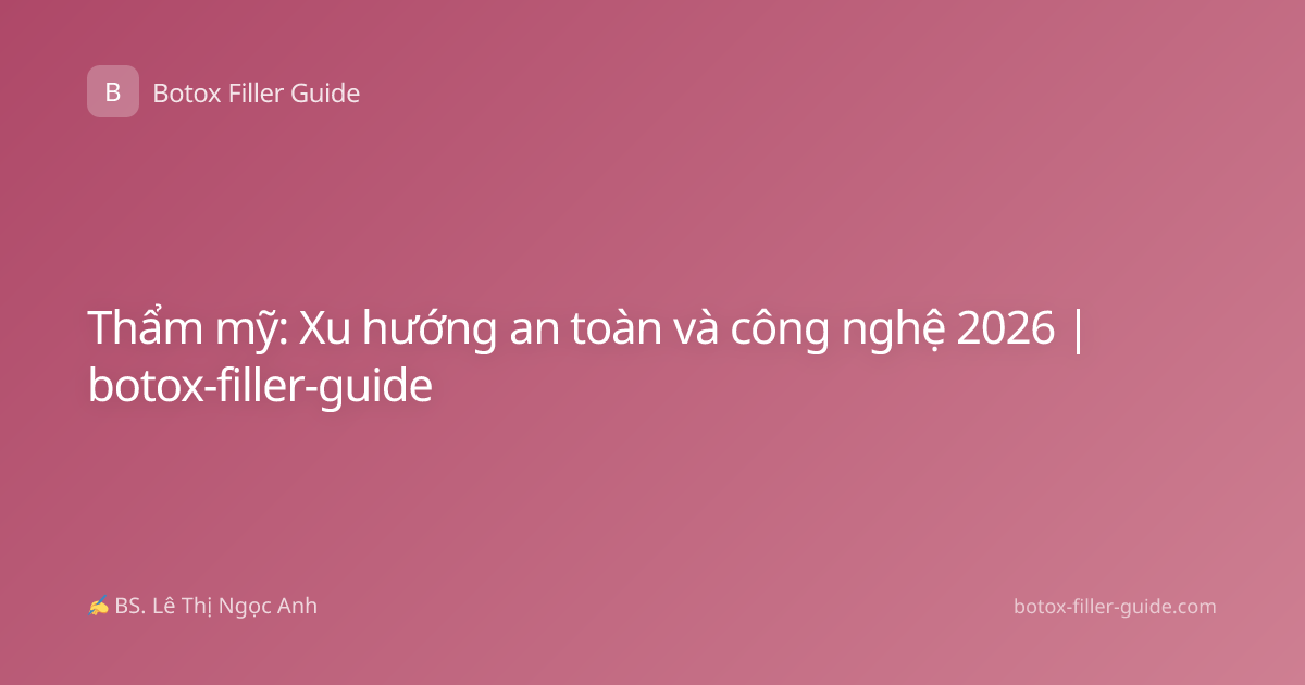 Thẩm mỹ: Xu hướng an toàn và công nghệ 2026 | botox-filler-guide