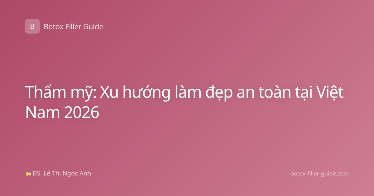 Thẩm mỹ: Xu hướng làm đẹp an toàn tại Việt Nam 2026
