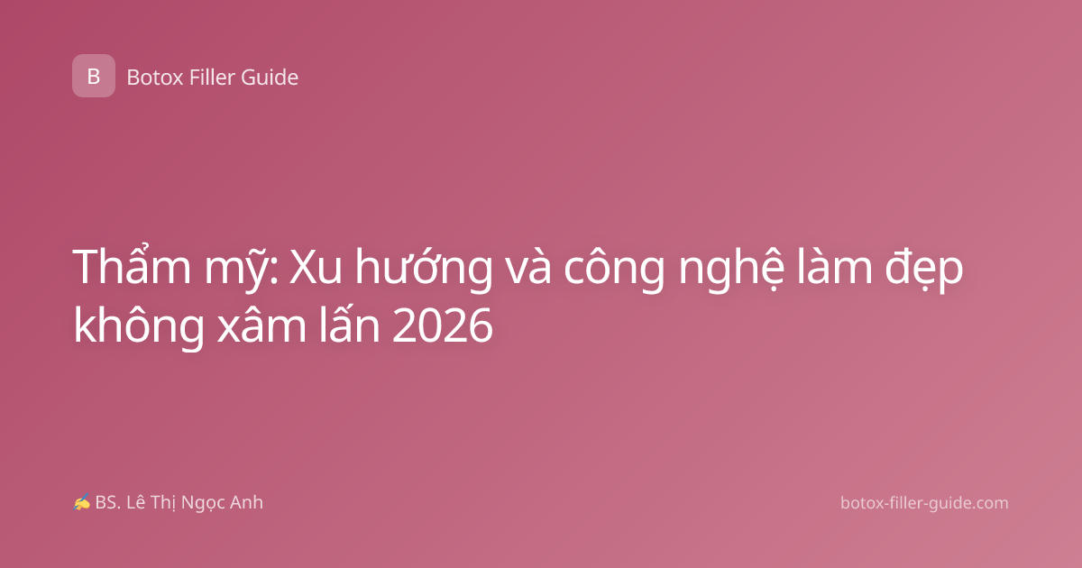 Thẩm mỹ: Xu hướng và công nghệ làm đẹp không xâm lấn 2026
