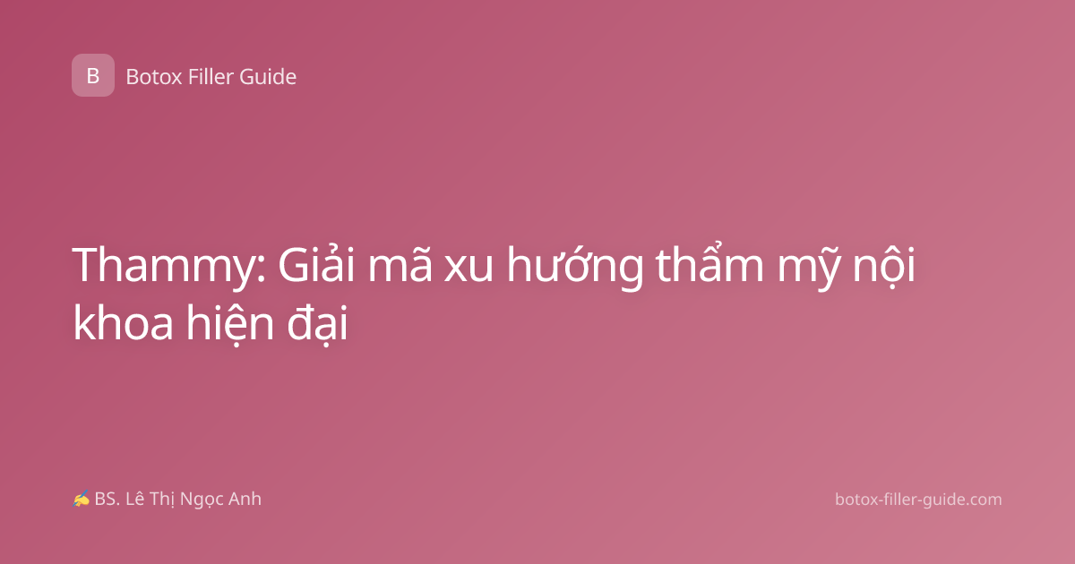 Thammy: Giải mã xu hướng thẩm mỹ nội khoa hiện đại