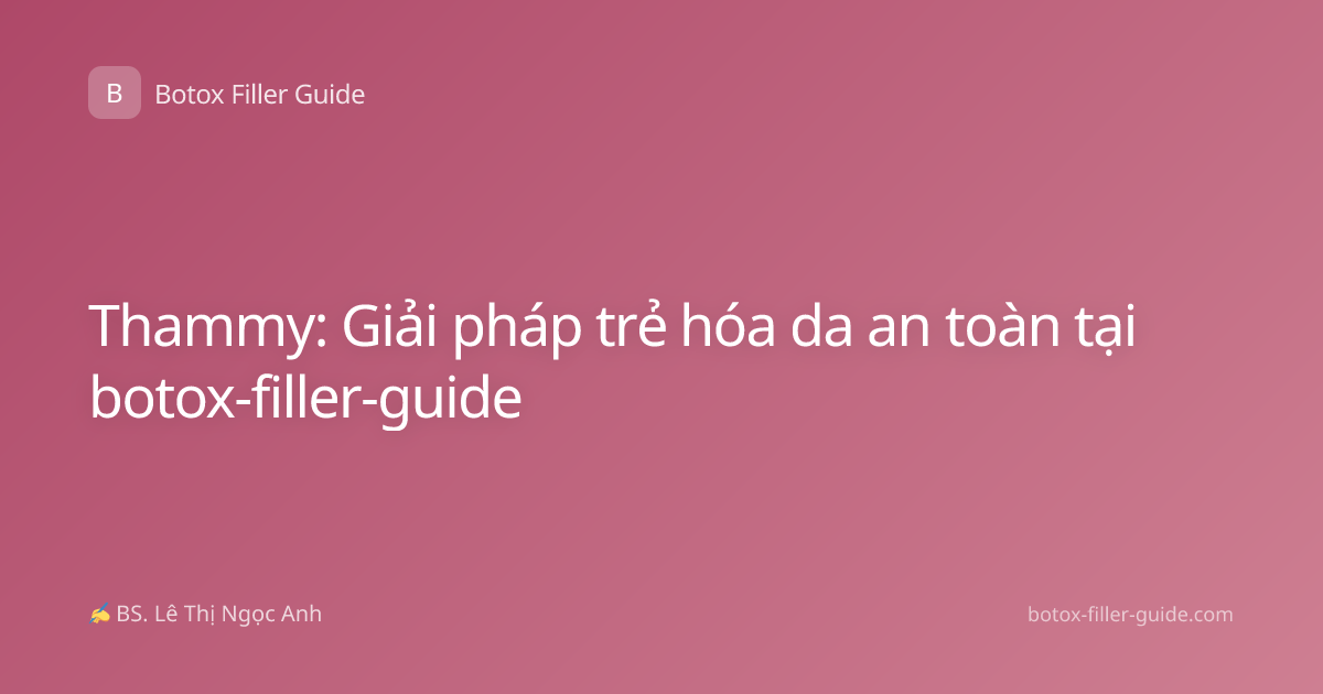 Thammy: Giải pháp trẻ hóa da an toàn tại botox-filler-guide