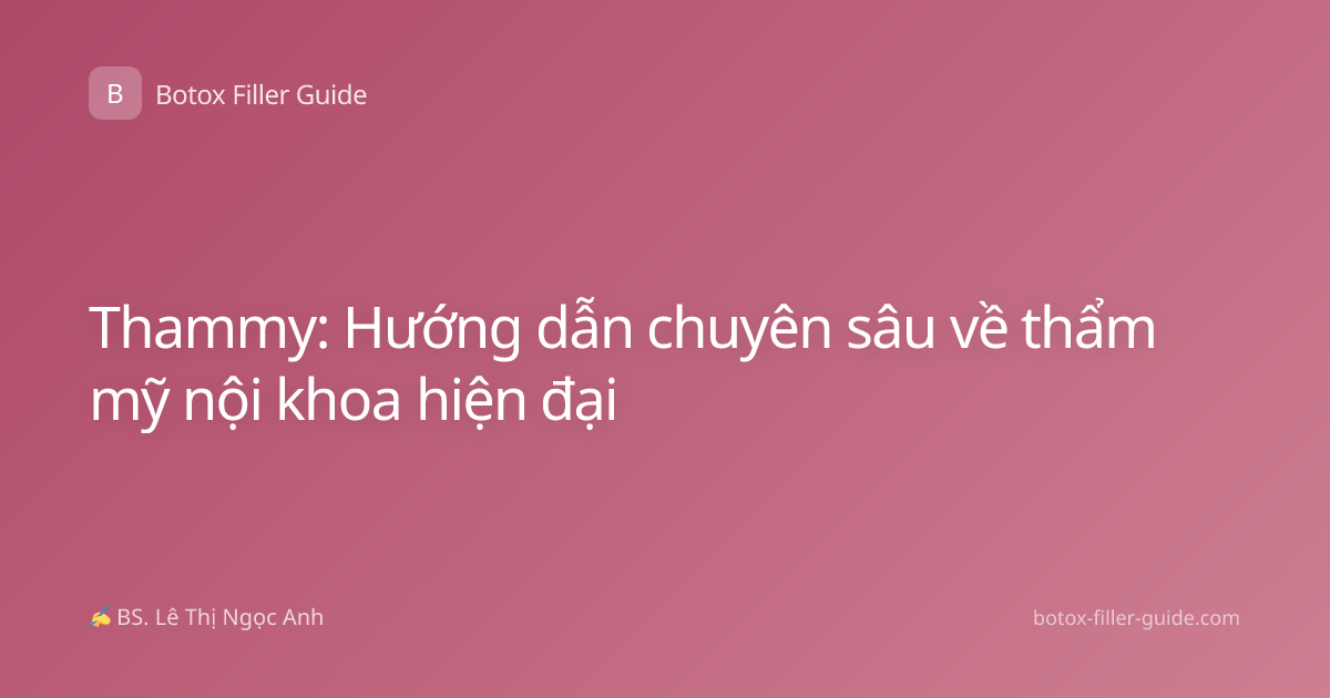 Thammy: Hướng dẫn chuyên sâu về thẩm mỹ nội khoa hiện đại