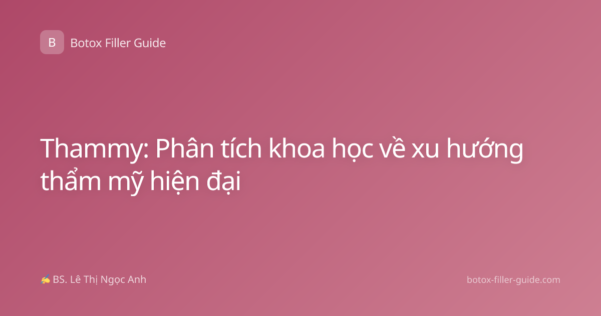 Thammy: Phân tích khoa học về xu hướng thẩm mỹ hiện đại