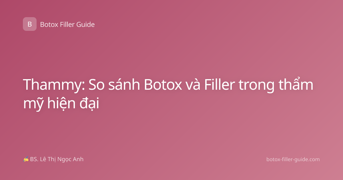 Thammy: So sánh Botox và Filler trong thẩm mỹ hiện đại