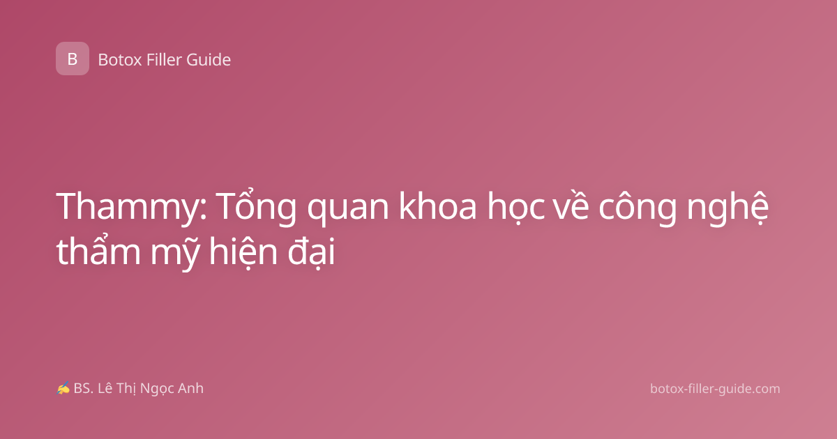 Thammy: Tổng quan khoa học về công nghệ thẩm mỹ hiện đại