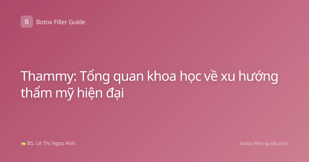 Thammy: Tổng quan khoa học về xu hướng thẩm mỹ hiện đại