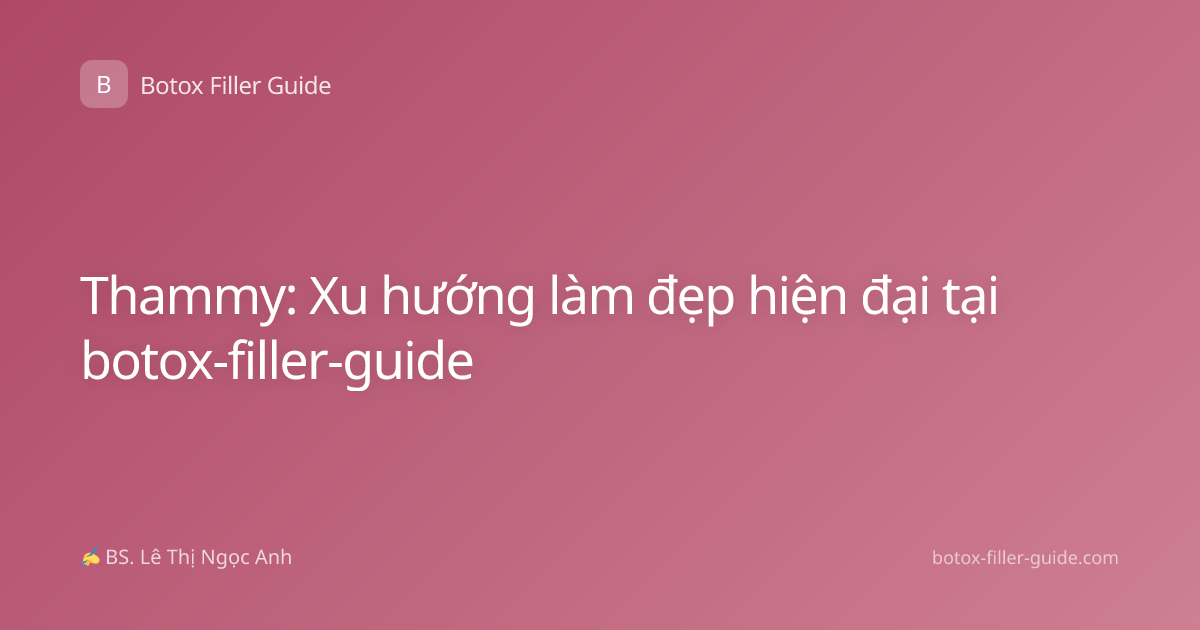 Thammy: Xu hướng làm đẹp hiện đại tại botox-filler-guide