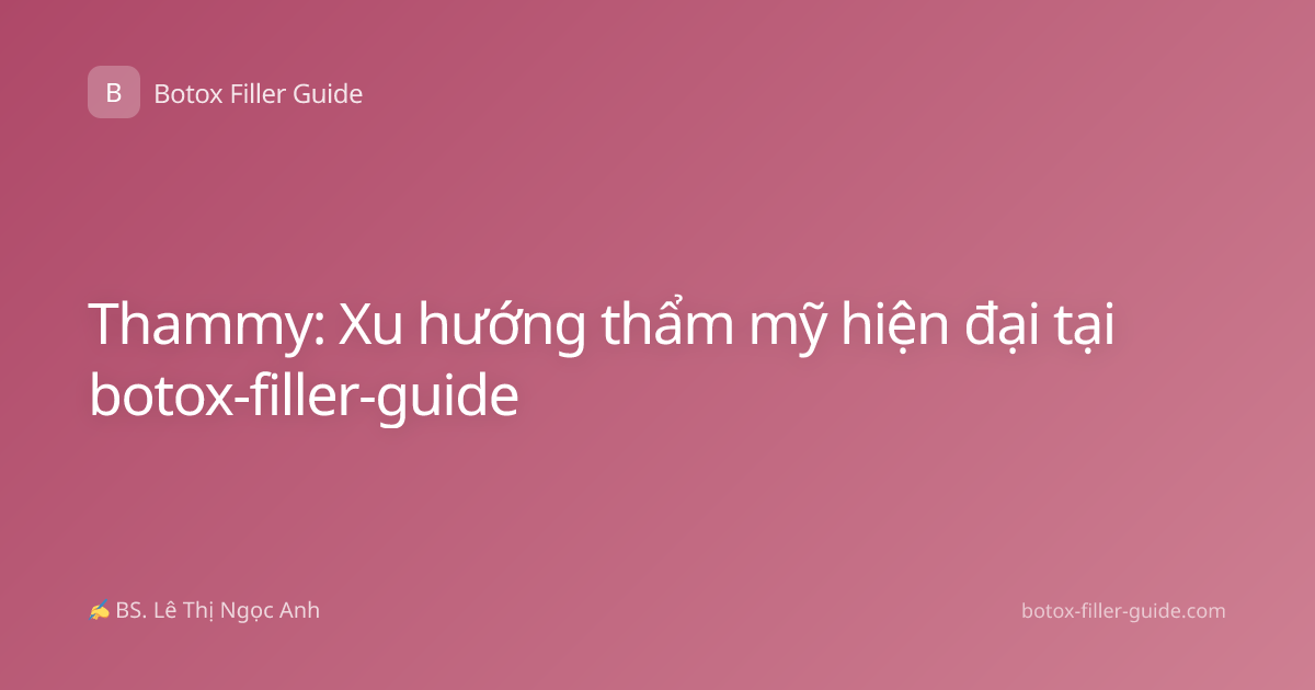 Thammy: Xu hướng thẩm mỹ hiện đại tại botox-filler-guide