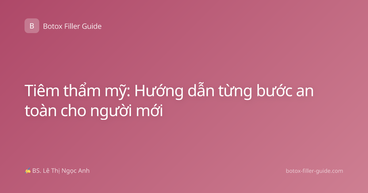 Tiêm thẩm mỹ: Hướng dẫn từng bước an toàn cho người mới